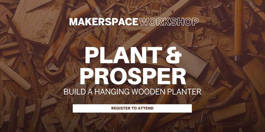 Makerspace Workshop - Plant & Prosper