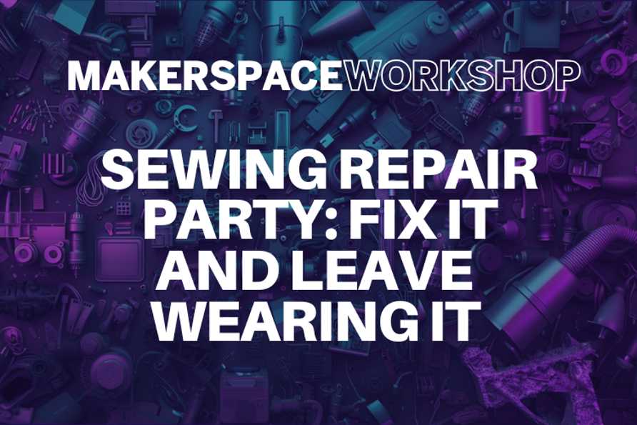 Sewing Repair Party: Fix It and Leave Wearing It 